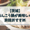 茨城　あんこう鍋が美味しい旅館おすすめ