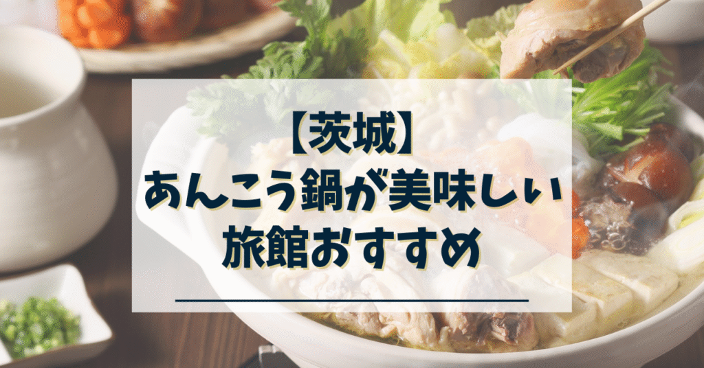 茨城 あんこう鍋が美味しい旅館おすすめ