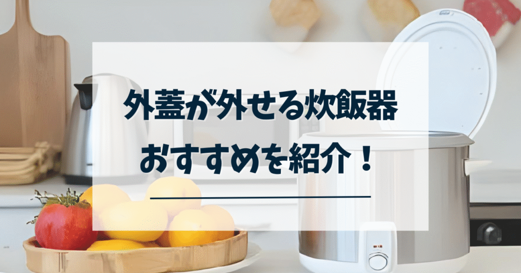 外蓋が外せる炊飯器